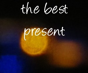 The best present we can give…