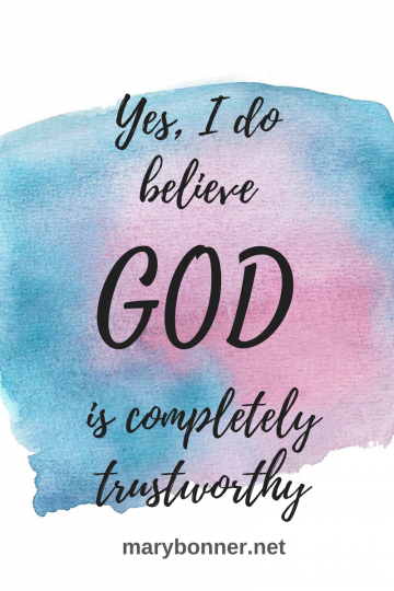 God is Totally Trustworthy...Yes, I Believe That